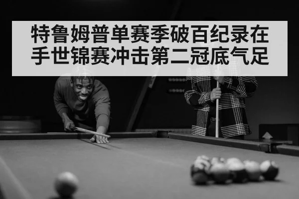 特鲁姆普单赛季破百纪录在手世锦赛冲击第二冠底气足
